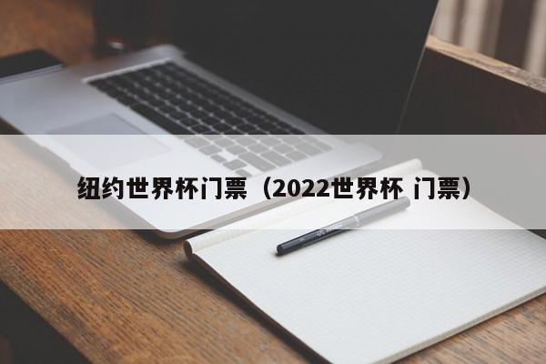 纽约世界杯门票（2022世界杯 门票）