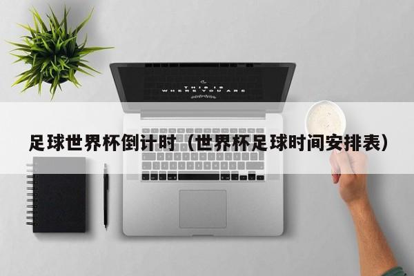 足球世界杯倒计时（世界杯足球时间安排表）
